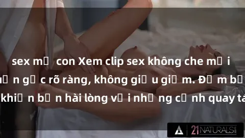 sex mẹ con Xem clip sex không che mới - Nguồn gốc từ nguồn gốc rõ ràng, không giấu giếm. Đảm bảo khiến bạn hài lòng với những cảnh quay táo bạo và đầy kích thích.