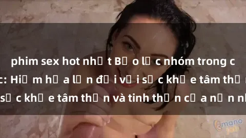 phim sex hot nhất Bạo lực nhóm trong các hành vi tình dục: Hiểm họa lớn đối với sức khỏe tâm thần và tinh thần của nạn nhân.