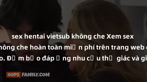 sex hentai vietsub không che Xem sex phim Việt Nam không che hoàn toàn miễn phí trên trang web chất lượng cao. Đảm bảo đáp ứng nhu cầu thị giác và giúp thỏa mãn mong muốn của bạn.