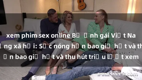 xem phim sex online Bộ ảnh gái Việt Nam nude gây sốt mạng xã hội: Sắc nóng hơn bao giờ hết và thu hút triệu lượt xem