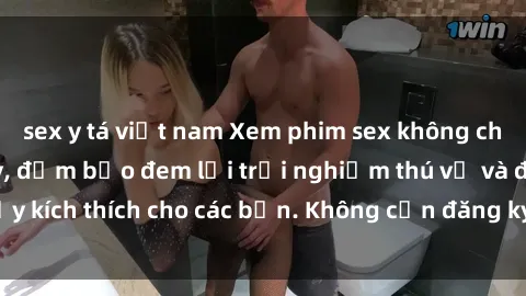 sex y tá việt nam Xem phim sex không che miễn phí tại đây, đảm bảo đem lại trải nghiệm thú vị và đầy kích thích cho các bạn. Không cần đăng ký, hoàn toàn miễn phí.