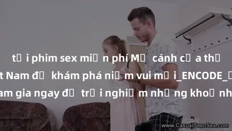 tải phim sex miễn phí Mở cánh cửa thế giới sex MILF Việt Nam để khám phá niềm vui mới_ENCODE_. Hãy tham gia ngay để trải nghiệm những khoảnh khắc đầy kích thích và đam mê.