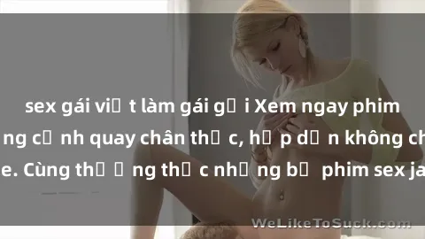sex gái việt làm gái gọi Xem ngay phim sex jav HD với những cảnh quay chân thực, hấp dẫn không che. Cùng thưởng thức những bộ phim sex jav HD hot nhất hiện nay!